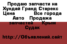 Продаю запчасти на Хундай Гранд Старекс › Цена ­ 1 500 - Все города Авто » Продажа запчастей   . Крым,Судак